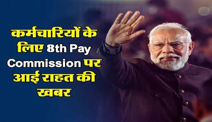 कर्मचारियों के लिए 8th Pay Commission पर आई राहत की खबर, जानिए कब से लागू होगा नया वेतन आयोग