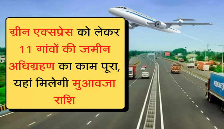 Green Expressway ग्रीन एक्सप्रेस को लेकर 11 गांवों की जमीन अधिग्रहण का काम पूरा, यहां मिलेगी मुआवजा राशि