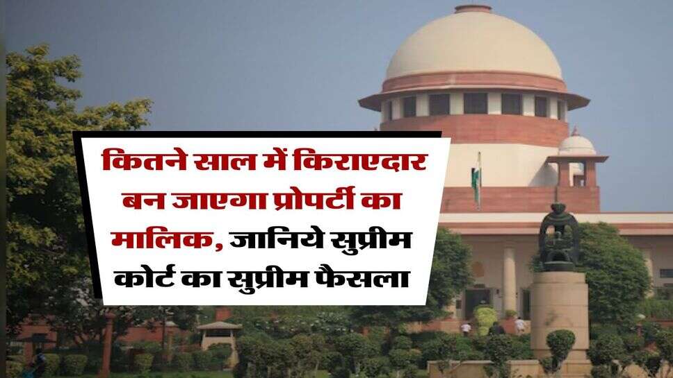 Supreme Court : &nbsp;कितने साल में किराएदार बन जाएगा प्रोपर्टी का मालिक, जानिये सुप्रीम कोर्ट का सुप्रीम फैसला