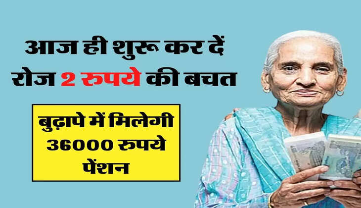 आज ही शुरू कर दें रोज 2 रुपये की बचत, बुढ़ापे में मिलेगी 36000 रुपये पेंशन