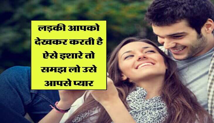 Relationship Tips : लड़की आपको देखकर करती है ऐसे इशारे तो समझ लो उसे आपसे प्&zwj;यार&nbsp;