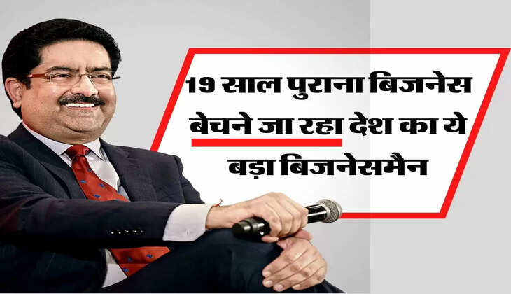 Kumar Mangalam news: 19 साल पुराना बिजनेस बेचने जा रहा देश का ये बड़ा बिजनेसमैन