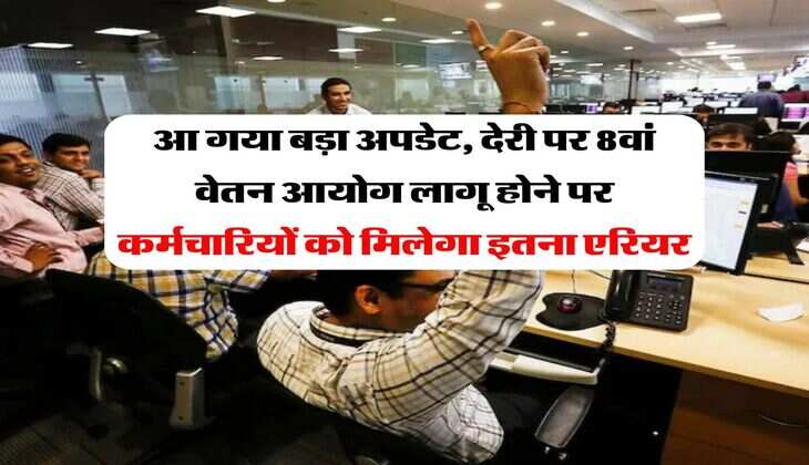 UP News : आ गया बड़ा अपडेट, देरी पर 8वां वेतन आयोग लागू होने पर कर्मचारियों को मिलेगा इतना एरियर
