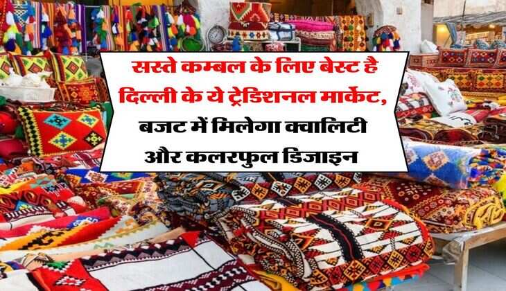Delhi Best Market : सस्ते कम्बल के लिए बेस्ट है दिल्ली के ये ट्रेडिशनल मार्केट, बजट में मिलेगा क्वालिटी और कलरफुल डिजाइन&nbsp;