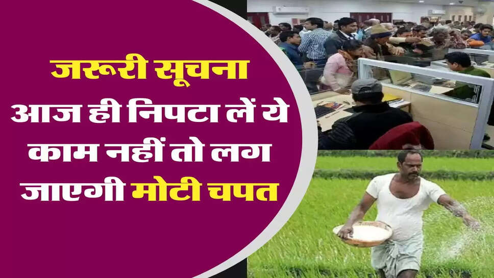 आज ही निपटा लें ये काम नहीं तो लग जाएगी मोटी चपत, जानें&nbsp;