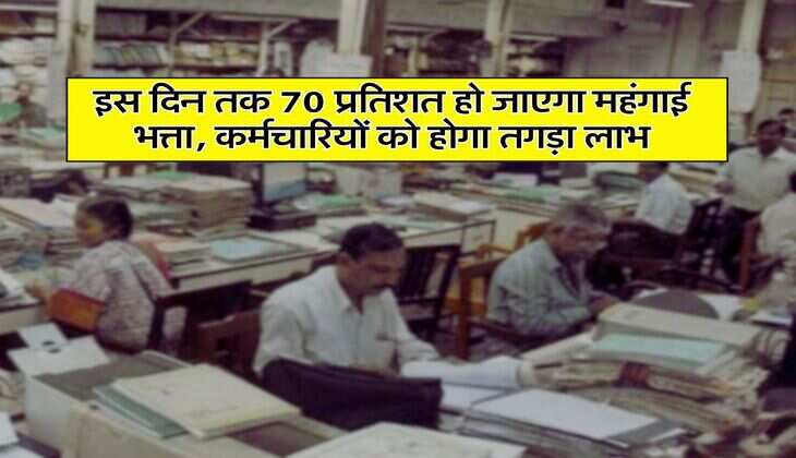 DA Hike : इस दिन तक 70 प्रतिशत हो जाएगा महंगाई भत्ता, कर्मचारियों को होगा तगड़ा लाभ