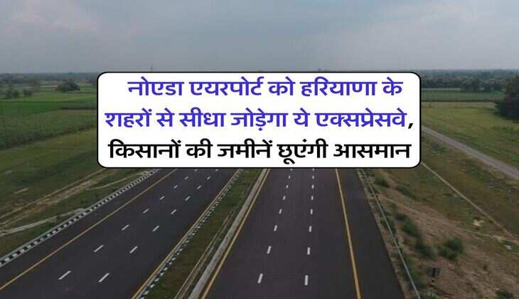 Greenfield Expressway : नोएडा एयरपोर्ट को हरियाणा के शहरों से सीधा जोड़ेगा ये एक्सप्रेसवे, किसानों की जमीनें छूएंगी आसमान
