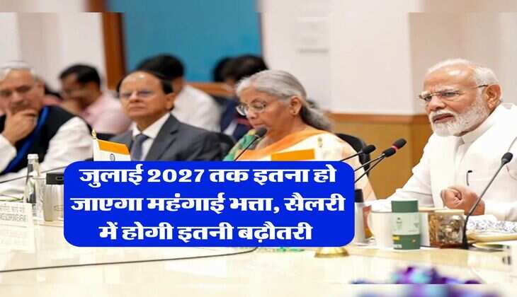 8th Pay Commission : &nbsp;जुलाई 2027 तक इतना हो जाएगा महंगाई भत्ता, सैलरी में होगी इतनी बढ़ौतरी&nbsp;