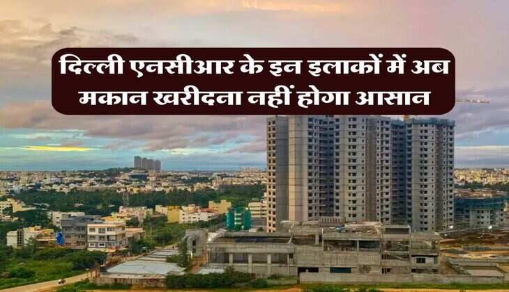 Delhi NCR Property Rates : दिल्ली एनसीआर के इन इलाकों में अब मकान खरीदना नहीं होगा आसान, 12 महीने में 140 फिसदी से ज्यादा बढ़े प्रोपर्टी के रेट