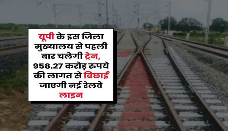 New Railway Line in UP : यूपी के इस जिला मुख्‍यालय से पहली बार चलेगी ट्रेन, 958.27 करोड़ रुपये की लागत से बिछाई जाएगी नई रेलवे लाइन
