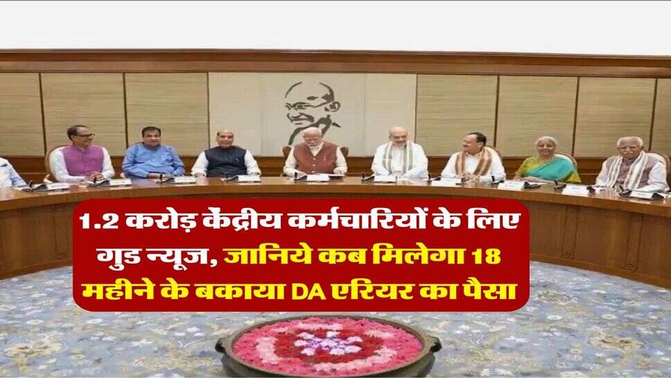 DA arrears : 1.2 करोड़ केंद्रीय कर्मचारियों के लिए गुड न्यूज, जानिये कब मिलेगा 18 महीने के बकाया DA एरियर का पैसा