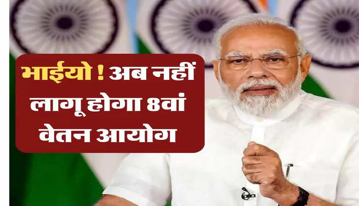 8th Vetan Aayog : भाईयो! अब नहीं लागू होगा 8वां वेतन आयोग, जानिए ताजा अपडेट