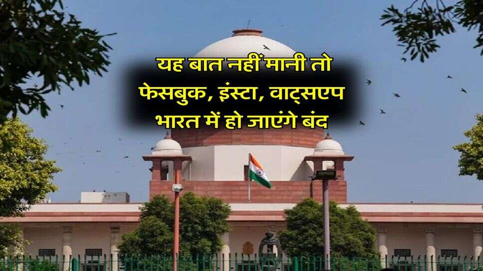 Supreme Court : यह बात नहीं मानी तो फेसबुक, इंस्टा, वाट्सएप भारत में हो जाएंगे बंद