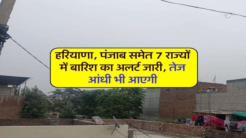 Kal ka Mausam 13 October 2026 : हरियाणा, पंजाब समेत 7 राज्यों में बारिश का अलर्ट जारी, तेज आंधी भी आएगी
