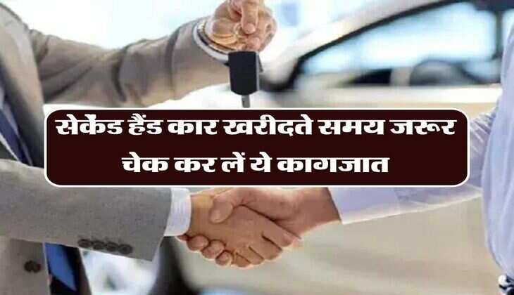 car buying tips : सेकेंड हैंड कार खरीदते समय जरूर चेक कर लें ये कागजात, बाद में नहीं होगी परेशानी