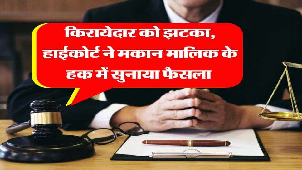 High Court Decision : किरायेदार को झटका, हाईकोर्ट ने मकान मालिक के हक में सुनाया फैसला&nbsp;