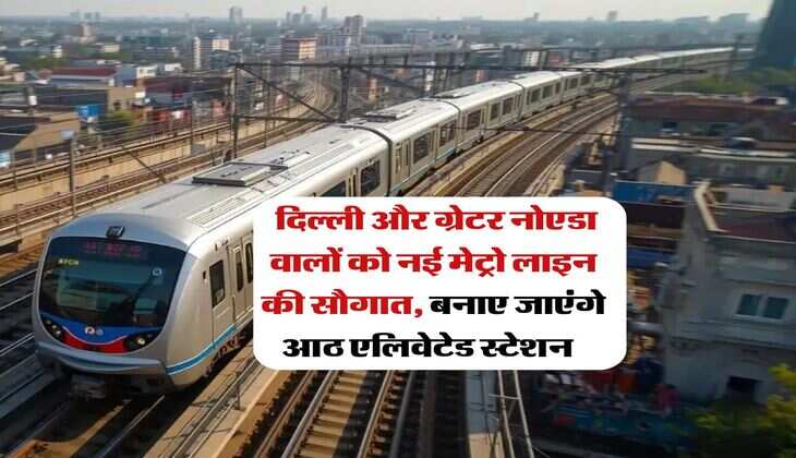 New Metro Line : दिल्ली और ग्रेटर नोएडा वालों को नई मेट्रो लाइन की सौगात, बनाए जाएंगे आठ एलिवेटेड स्टेशन&nbsp;&nbsp;