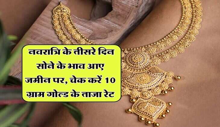 Gold Rate Today :  नवरात्रि के तीसरे दिन सोने के भाव आए जमीन पर, चेक करें 10 ग्राम गोल्ड के ताजा रेट