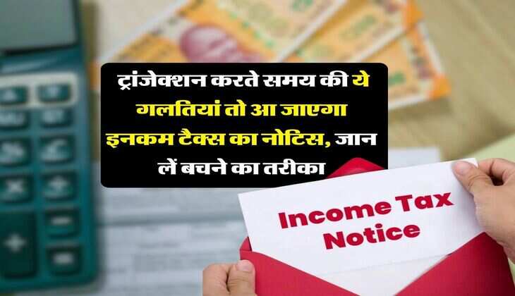 Income Tax&nbsp;: ट्रांजेक्शन करते समय की ये गलतियां तो आ जाएगा इनकम टैक्स का नोटिस, जान लें बचने का तरीका