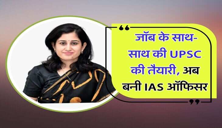 Success Story : जॉब के साथ-साथ की UPSC की तैयारी, अब बनी IAS ऑफिसर