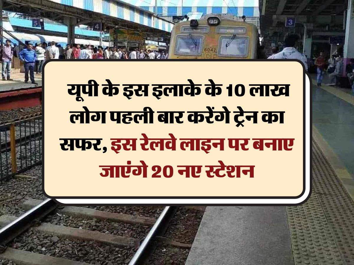 UP Railways : यूपी के इस इलाके के 10 लाख लोग पहली बार करेंगे ट्रेन का सफर, इस रेलवे लाइन पर बनाए जाएंगे 20 नए स्टेशन