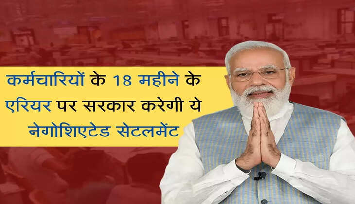  7th Pay DA Arrear : कर्मचारियों के 18 महीने के एरियर पर सरकार करेगी नेगोशिएटेड सेटलमेंट