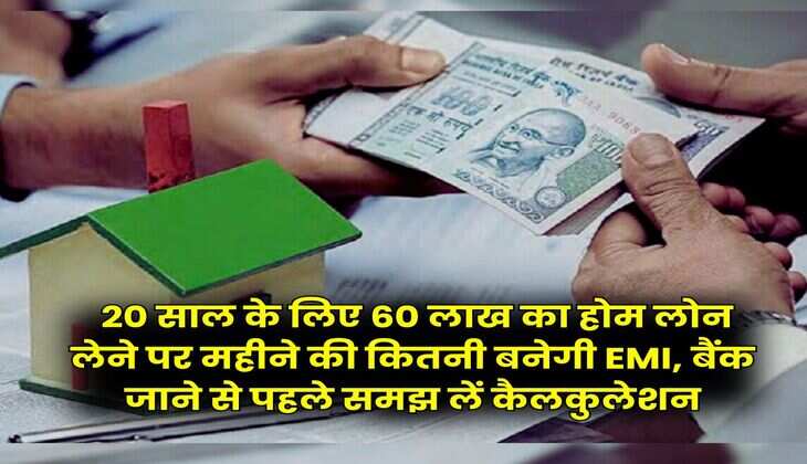 Home Loan : 20 साल के लिए 60 लाख का होम लोन लेने पर महीने की कितनी बनेगी EMI, बैंक जाने से पहले समझ लें कैलकुलेशन