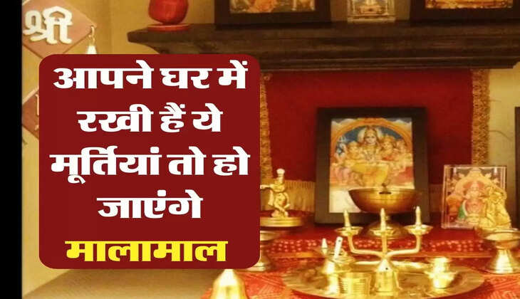 Vastu tips : आपने घर में रखी हैं ये मूर्तियां तो हो जाएंगे मालामाल 
