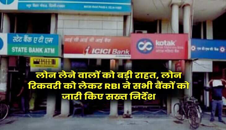 लोन लेने वालों को बड़ी राहत, लोन रिकवरी को लेकर RBI ने सभी बैंकों को जारी किए सख्त निर्देश