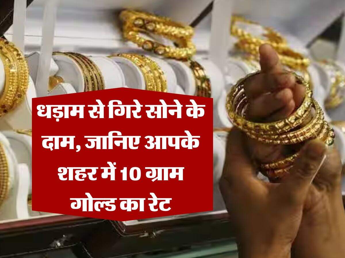 Gold Price Down : धड़ाम से गिरे सोने के दाम, जानिए आपके शहर में 10 ग्राम गोल्ड का रेट