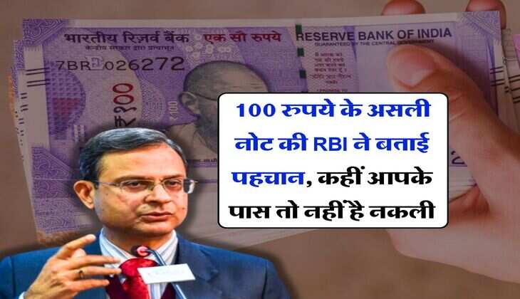 100 रुपये के असली नोट की RBI ने बताई पहचान, कहीं आपके पास तो नहीं है नकली