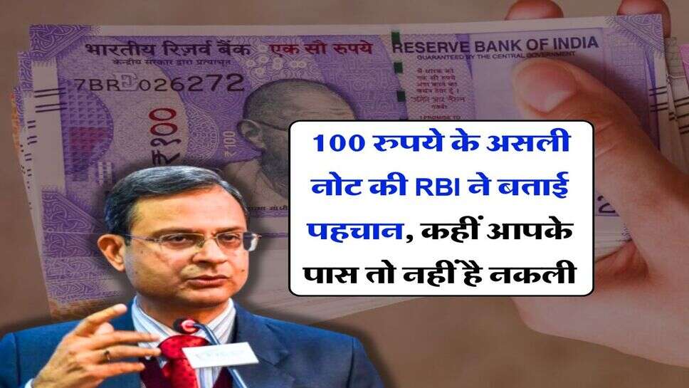100 रुपये के असली नोट की RBI ने बताई पहचान, कहीं आपके पास तो नहीं है नकली