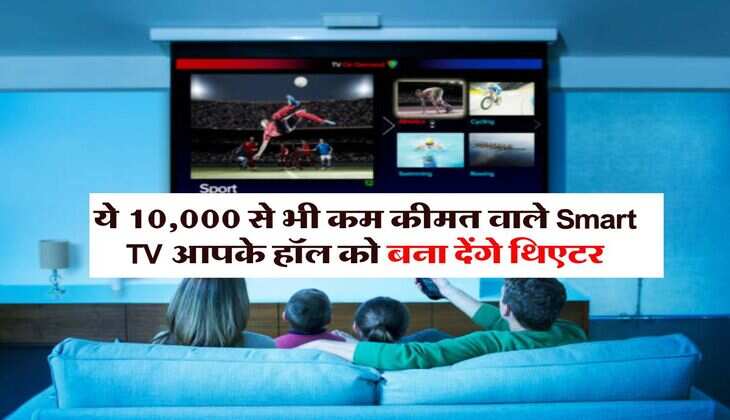 ये 10,000 से भी कम कीमत वाले 32 Inch के Smart TV आपके हॉल को बना देंगे थिएटर, एडवांस फीचर्स के साथ मिलेगी हाई पिक्चर क्वालिटी 