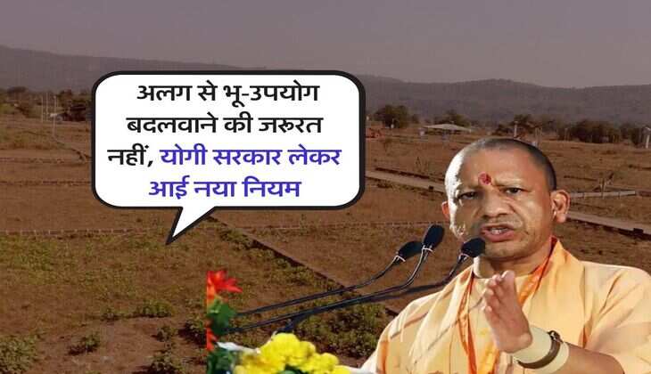 UP News : अलग से भू-उपयोग बदलवाने की जरूरत नहीं, योगी सरकार लेकर आई नया नियम