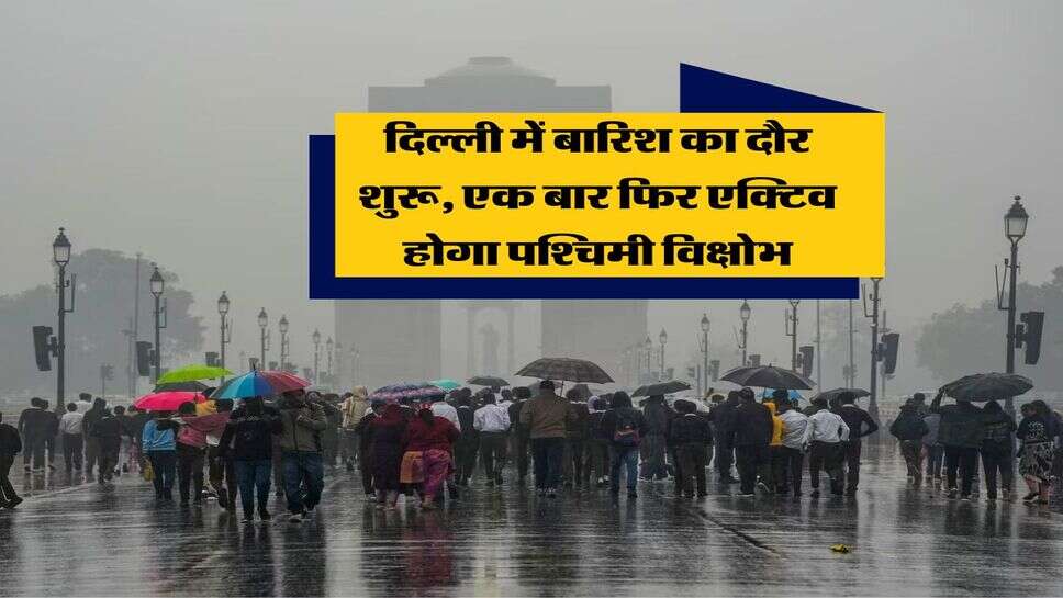 Weather Forecast : दिल्ली में बारिश का दौर शुरू, एक बार फिर एक्टिव होगा पश्चिमी विक्षोभ