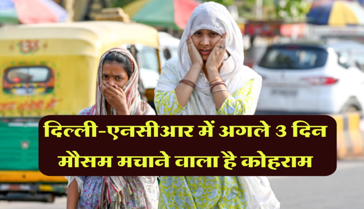 Delhi-NCR Weather: दिल्ली-एनसीआर में अगले 3 दिन मौसम मचाने वाला है कोहराम, IMD ने किया येलो अलर्ट जारी