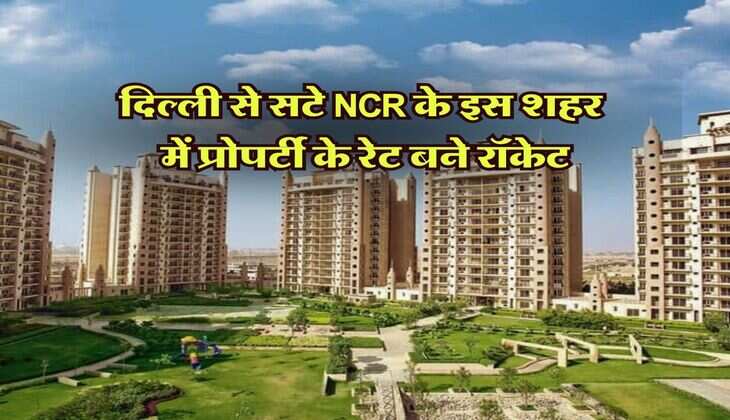 दिल्ली से सटे NCR के इस शहर में प्रोपर्टी के रेट बने रॉकेट, 1 करोड़ की हो गई 10 लाख वाली जमीन