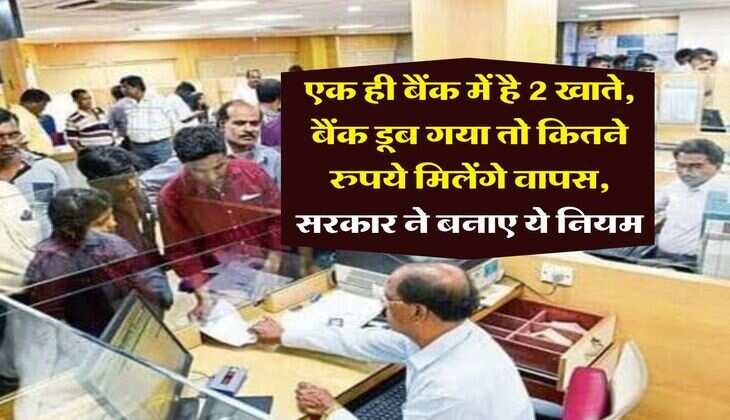 Bank Rule : एक ही बैंक में है 2 खाते, बैंक डूब गया तो कितने रुपये मिलेंगे वापस, सरकार ने बनाए ये नियम