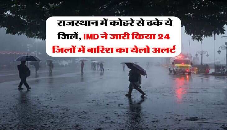 Rajasthan Weather: राजस्थान में कोहरे से ढके ये जिलें, IMD ने जारी किया 24 जिलों में बारिश का येलो अलर्ट