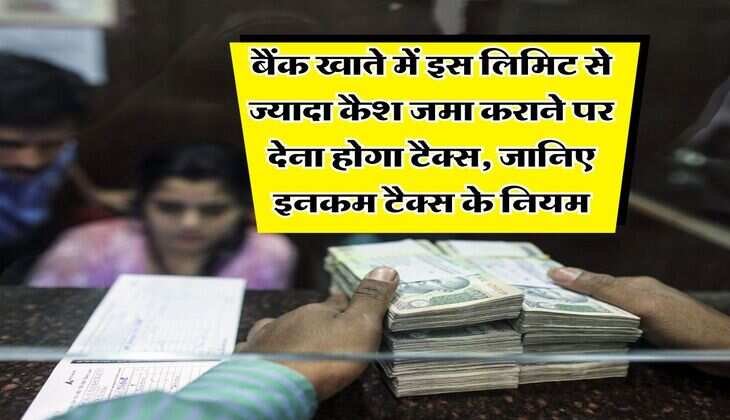 Income Tax Rule 2025 : बैंक खाते में इस लिमिट से ज्यादा कैश जमा कराने पर देना होगा टैक्स, जानिए इनकम टैक्स के नियम
