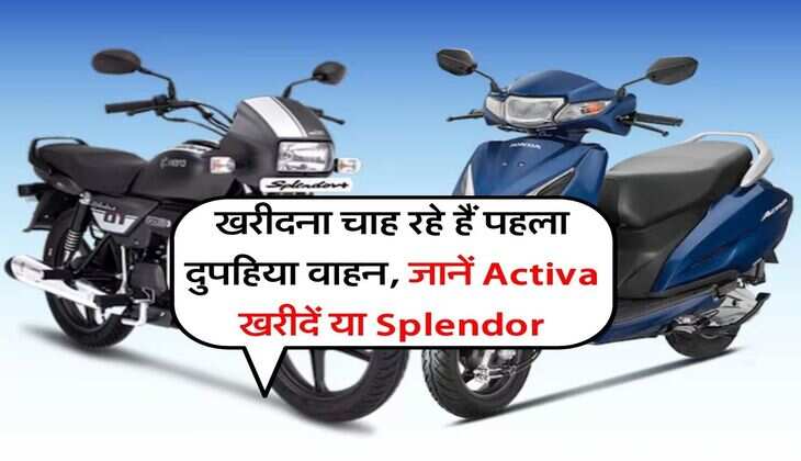 खरीदना चाह रहे हैं पहला दुपहिया वाहन, जानें Activa खरीदें या Splendor