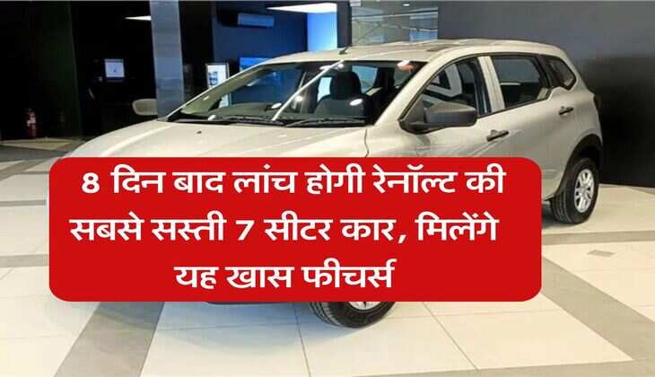 Renault Car : 8 दिन बाद लांच होगी रेनॉल्ट की सबसे सस्ती 7 सीटर कार, मिलेंगे यह खास फीचर्स