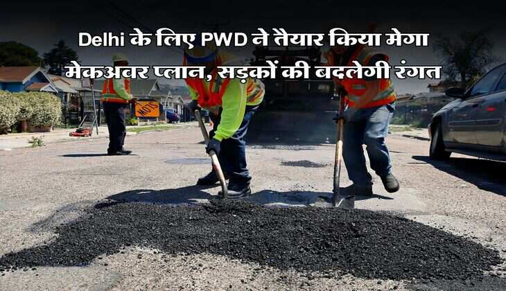 Delhi के लिए PWD ने तैयार किया मेगा मेकअवर प्लान, सड़कों की बदलेगी रंगत