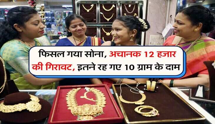 Gold Price : फिसल गया सोना, अचानक 12 हजार की गिरावट, इतने रह गए 10 ग्राम के दाम