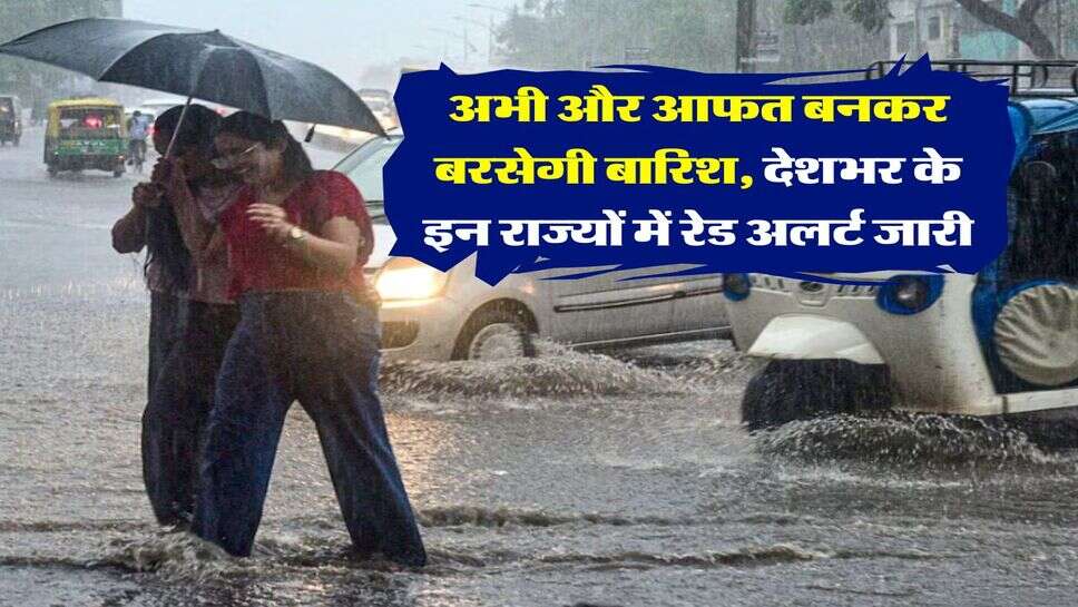 IMD Weather Forecast : अभी और आफत बनकर बरसेगी बारिश, देशभर के इन राज्यों में रेड अलर्ट जारी