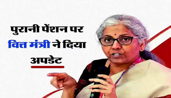 OPS : कर्मचारियों की पुरानी पेंशन योजना पर वित्त मंत्री ने दी बड़ी जानकारी