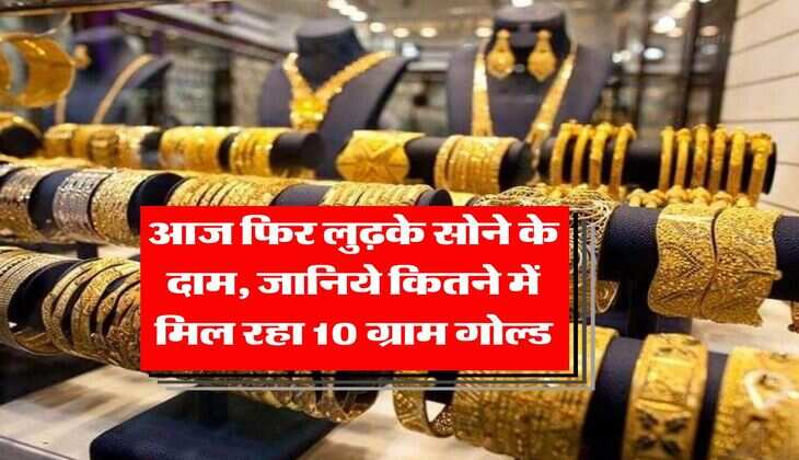 Gold Rate Today : आज फिर लुढ़के सोने के दाम, जानिये कितने में मिल रहा 10 ग्राम गोल्ड