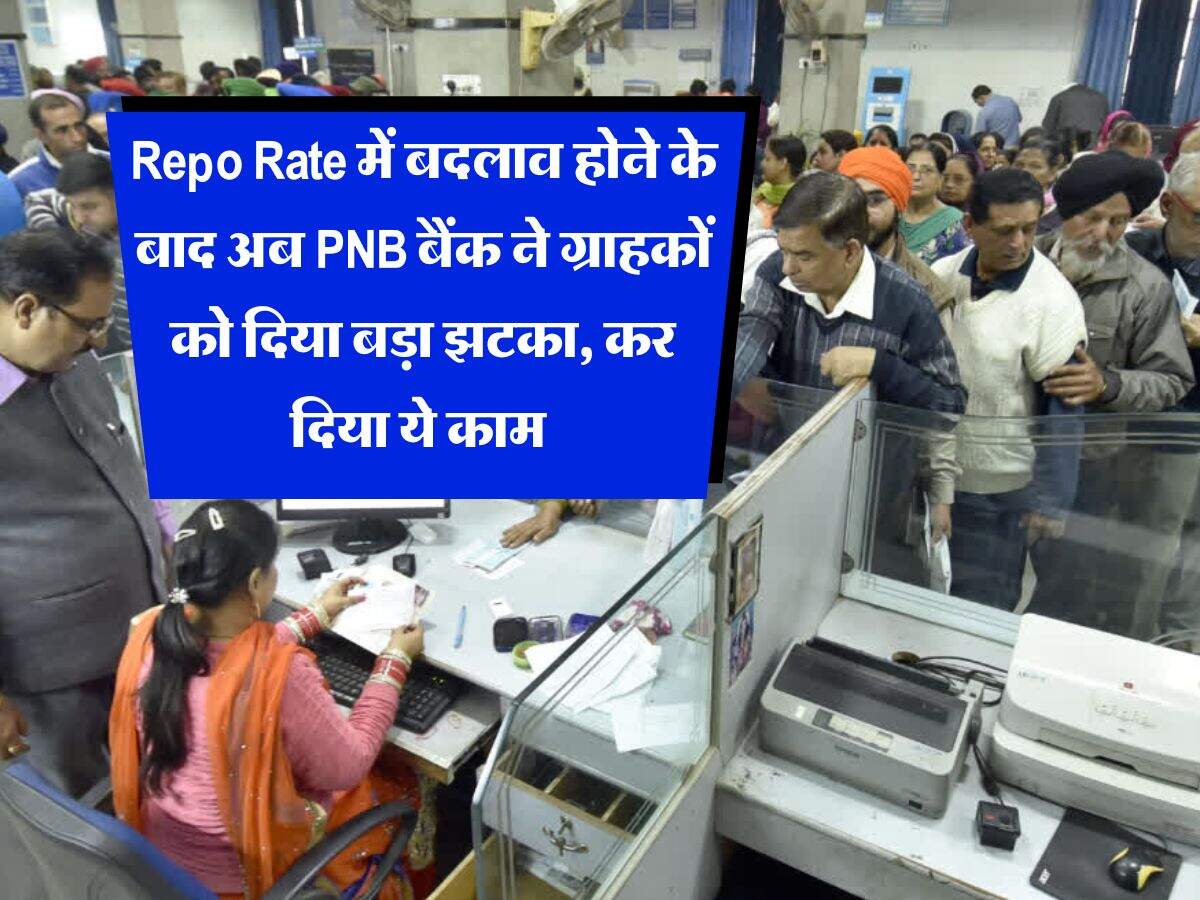Repo Rate में बदलाव होने के बाद अब PNB बैंक ने ग्राहकों को दिया बड़ा झटका, कर दिया ये काम