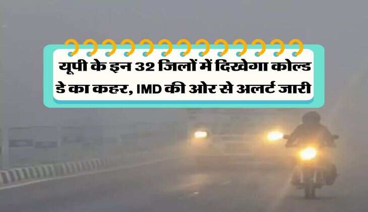 UP Weather : यूपी के इन 32 जिलों में दिखेगा कोल्ड डे का कहर, IMD की ओर से अलर्ट जारी