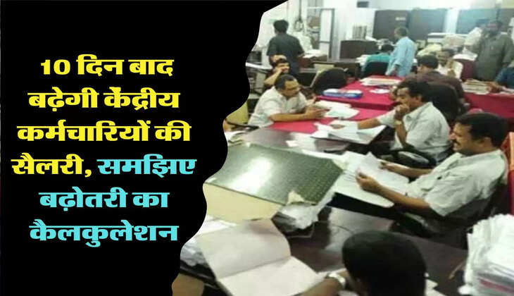 7th Pay Commission: 10 दिन बाद बढ़ेगी केंद्रीय कर्मचारियों की सैलरी, समझिए बढ़ोतरी का कैलकुलेशन